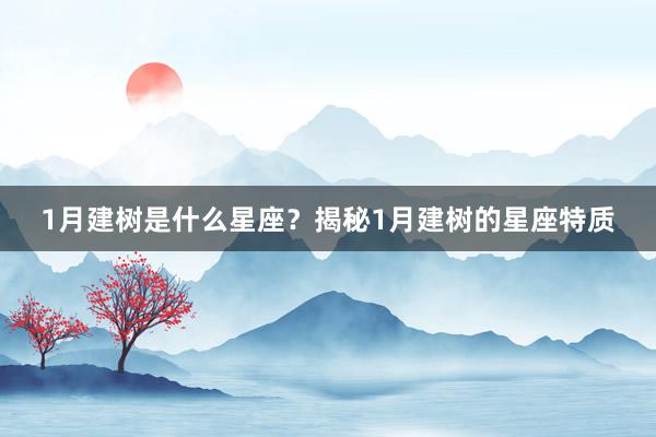1月建树是什么星座？揭秘1月建树的星座特质